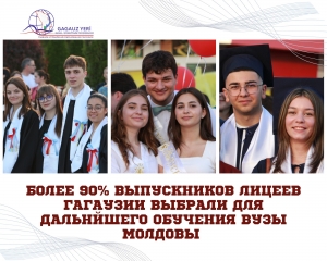 БОЛЕЕ 90% ВЫПУСКНИКОВ ЛИЦЕЕВ ГАГАУЗИИ ВЫБРАЛИ ДЛЯ ДАЛЬНЙШЕГО ОБУЧЕНИЯ ВУЗы МОЛДОВЫ