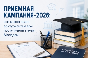 ПРИЕМНАЯ КАМПАНИЯ&ndash;2026: что важно знать абитуриентам при поступлении в вузы Молдовы