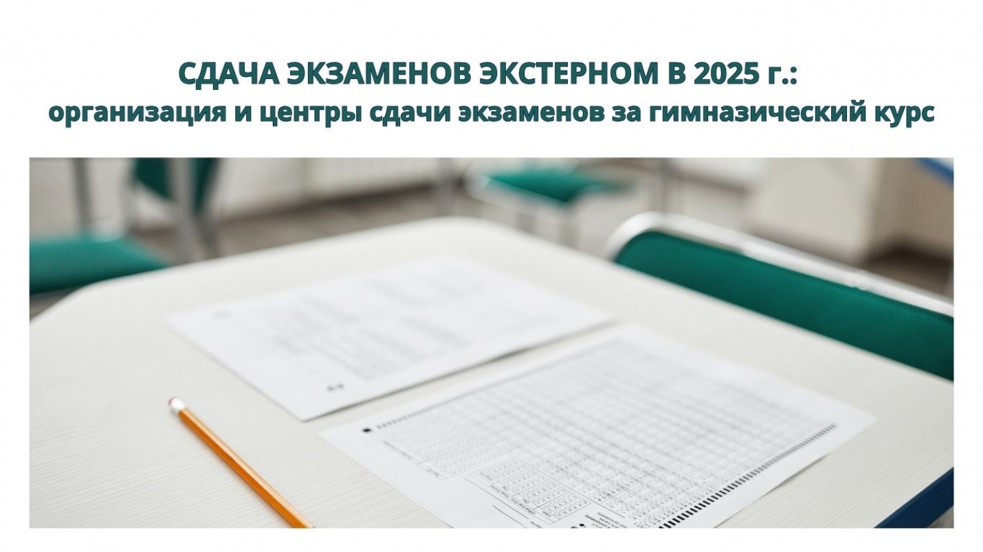 СДАЧА ЭКЗАМЕНОВ ЭКСТЕРНОМ В 2025 ГОДУ: организация и центры сдачи экзаменов за гимназический курс