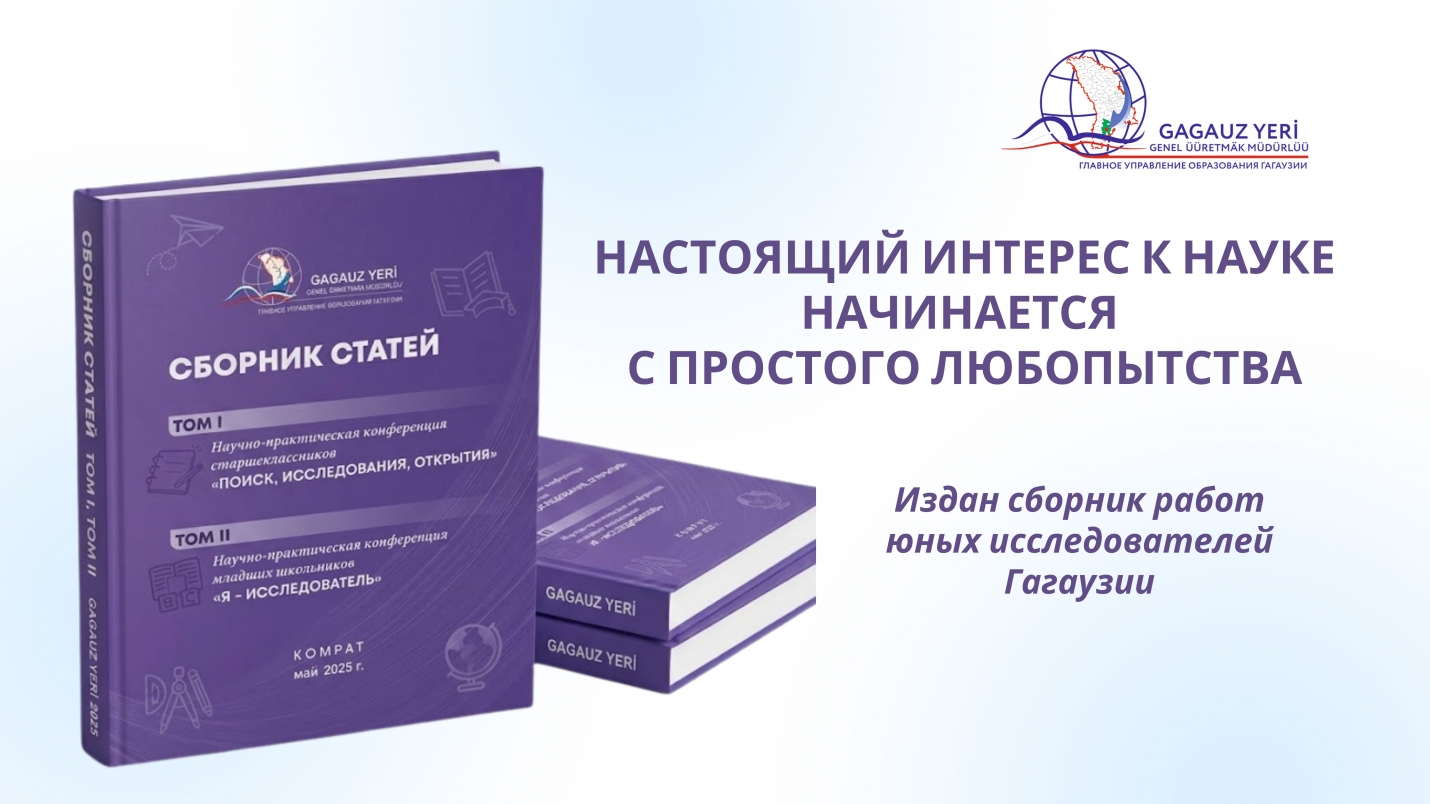 НАСТОЯЩИЙ ИНТЕРЕС К НАУКЕ НАЧИНАЕТСЯ С ПРОСТОГО ЛЮБОПЫТСТВА: издан сборник работ юных исследователей Гагаузии