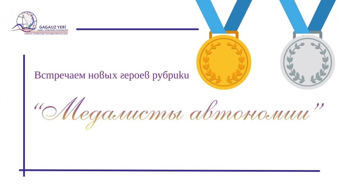 ГОРДОСТЬ ГАГАУЗИИ: встречаем новых героев рубрики &laquo;Медалисты автономии&raquo;