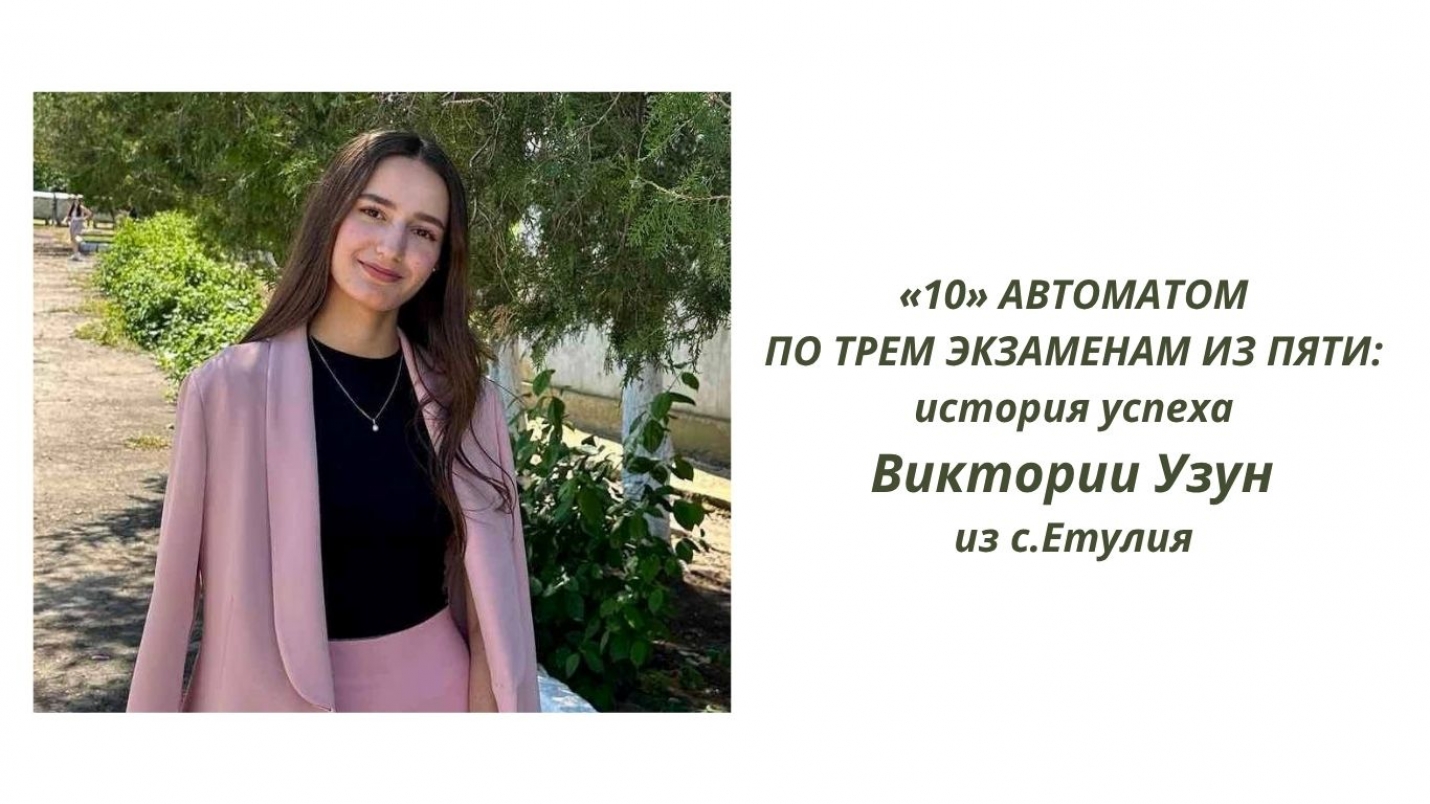 &laquo;10&raquo; АВТОМАТОМ ПО ТРЕМ ЭКЗАМЕНАМ ИЗ ПЯТИ: история успеха Виктории Узун из с.Етулия